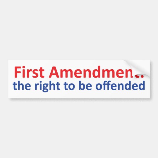 1st Amendment: right to be offended Bumper Sticker | Zazzle.com