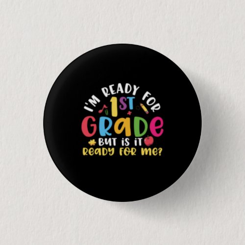 1st Grade Teacher I Am Ready For 1st Grade Button