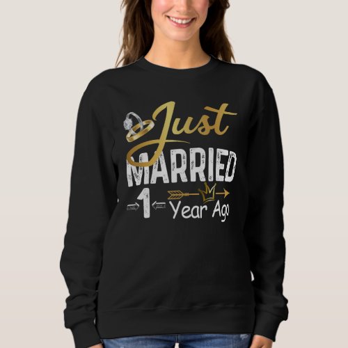 1st Wedding Anniversary Just Married 1 Year Ago Go Sweatshirt