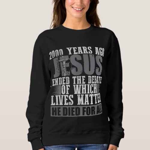 2000 Years Ago Jesus Ended the Debate _ Christian  Sweatshirt