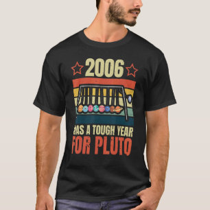 2006 Was A Tough Year For Pluto Space Solar System T-Shirt