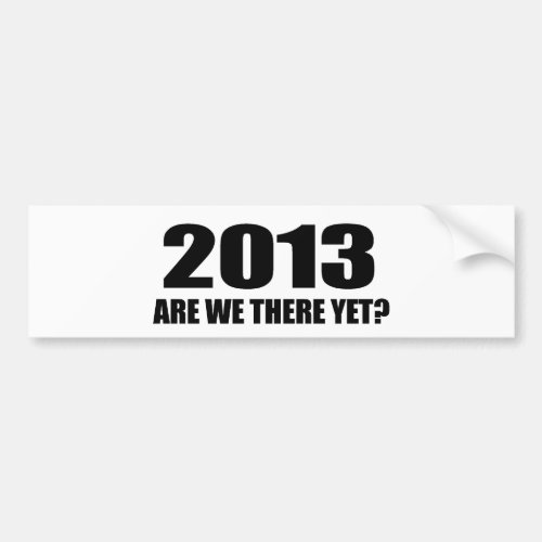 2013 ARE WE THERE YET BUMPER STICKER