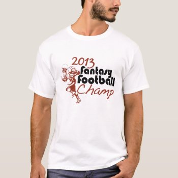 2013 Fantasy Football Champ T-shirt by worldsfair at Zazzle