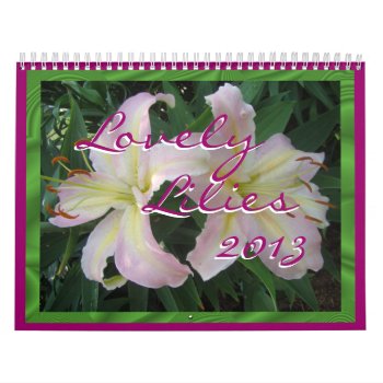 2013 Lovely Lilies Calendar- Personalize It Calendar by MakaraPhotos at Zazzle