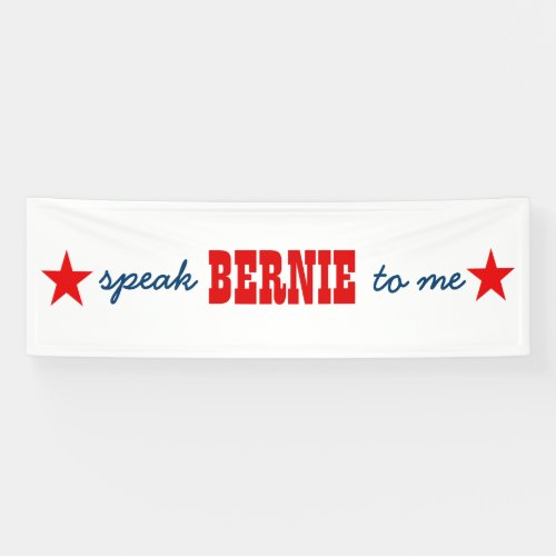2016 Presidential Election Speak Bernie To Me Banner