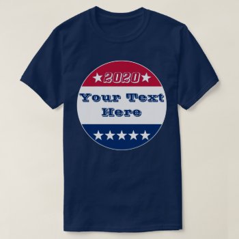 2020 Election | Design Your Own T-shirt by Campaign20XX at Zazzle