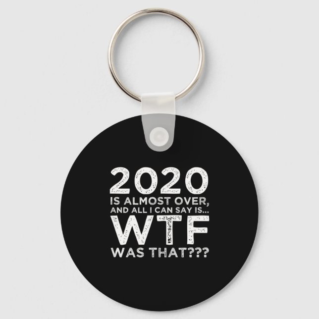 2020 Is Almost Over Wtf Was That_ Funny New Year's Keychain (Front)