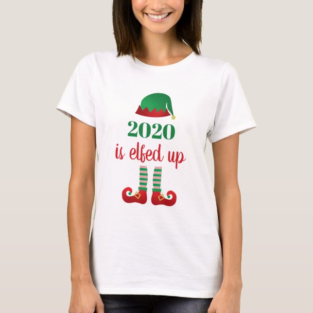 2020 Is Elfed Up Funny Christmas Quarantine Saying T-Shirt (Front)