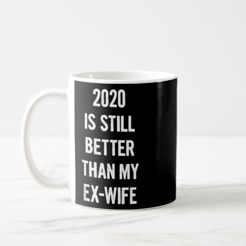 2020 Is Still Better Than My Ex_Wife Funny First M Coffee Mug