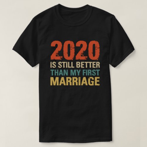 2020 Is Still Better Than My First Marriage Vintag T_Shirt