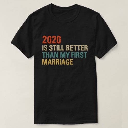 2020 Is Still Better Than My First Marriage Vintag T_Shirt