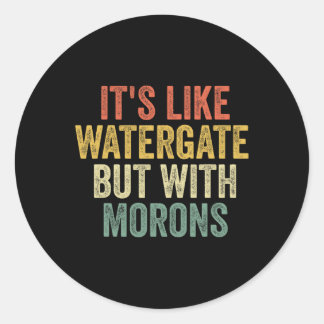 2020 It&#';s Like Watergate But With Morons Anti T Classic Round Sticker