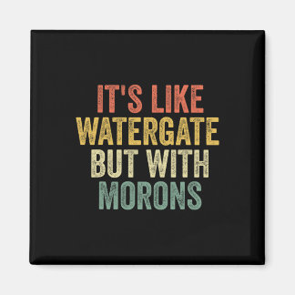 2020 It&#';s Like Watergate But With Morons Anti T Magnet