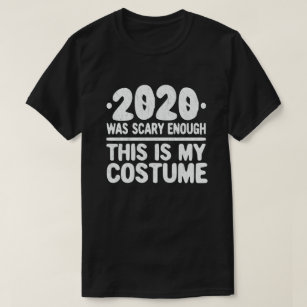 2020 Was Scary Enough This Is My Costume T-Shirt