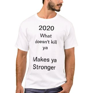 2020 - What doesn't kill ya T-Shirt