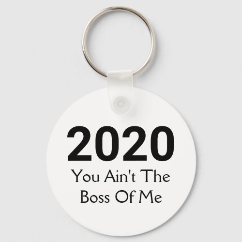 2020 You Aint The Boss Of Me  Fun New Year Keychain