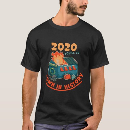 2020 YouLl Go Down In History Funny Dumpster Fire T_Shirt
