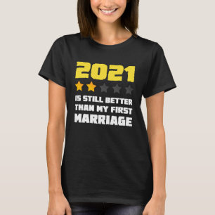 2021 is Still Better Than My First Marriage For Me T-Shirt