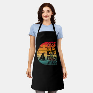 2021 retired not my problem anymore apron