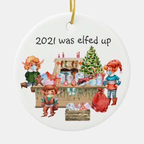 2021 Was Elfed Up Funny Covid  Elf Workshop Ceramic Ornament