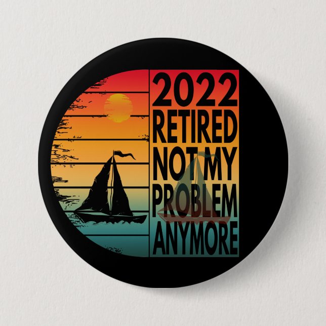 2022 RETIRED NOT MY PROBLEM ANYMORE BUTTON (Front)