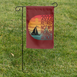 2022 RETIRED NOT MY PROBLEM ANYMORE GARDEN FLAG