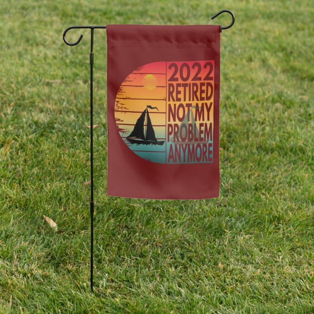 2022 RETIRED NOT MY PROBLEM ANYMORE  GARDEN FLAG (In SItu)