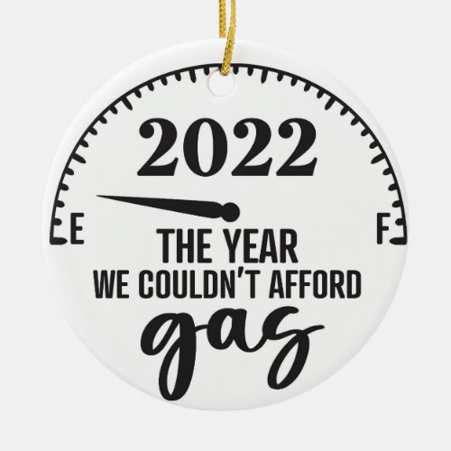 2022 The Year We Couldnt Afford Gas Ceramic Ornament