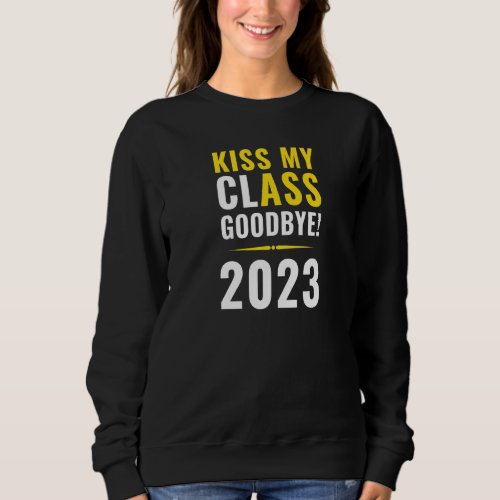 2023 Kiss My Class Goodbye Graduation Sweatshirt