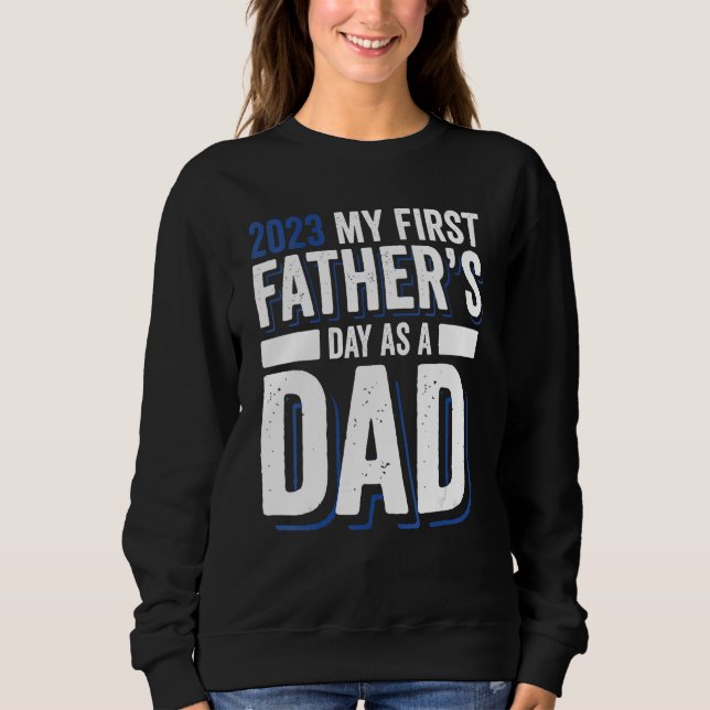 2023 My First Father s Day As A Dad Father s Day 2 Sweatshirt (Front)