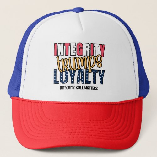 2024 Anti Trump INTEGRITY TRUMPS LOYALTY Trucker Hat