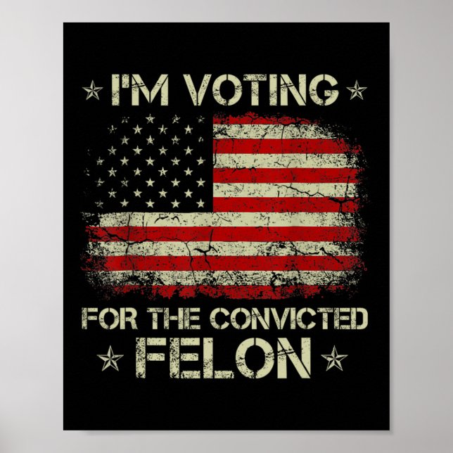 2024 Convicted Felon I'm Voting Convicted Felon 20 Poster (Front)