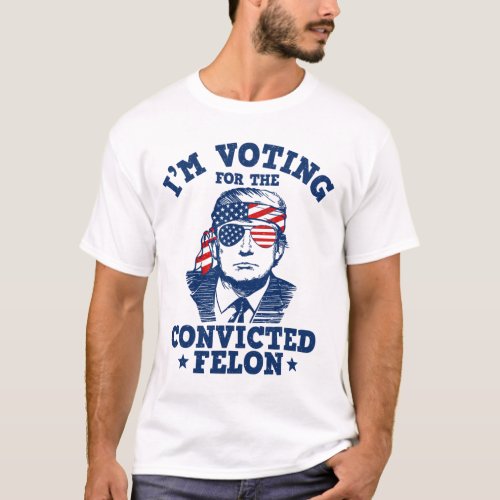 2024 Convicted Felon Im Voting Convicted Felon 20 T_Shirt