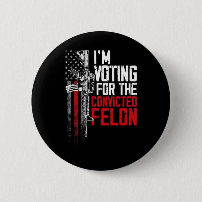 2024 Convicted Felon - I'm Voting Convicted Felon  Button (Front)