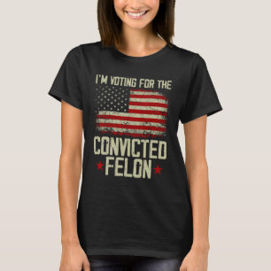 2024 Convicted Felon - I'm Voting Convicted Felon T-Shirt