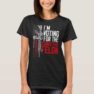 2024 Convicted Felon - I'm Voting Convicted Felon  T-Shirt