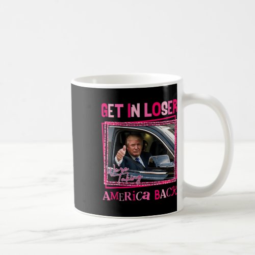 2024 Get In Loser We Are Taking America Back  Coffee Mug