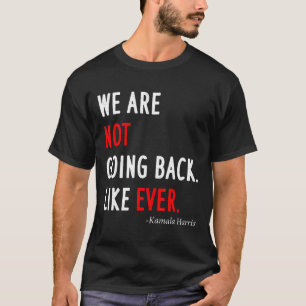 2024 President We Are Not Going Back Like Ever T-Shirt
