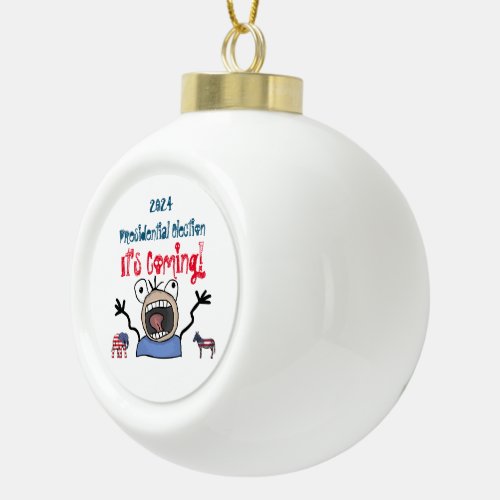 2024 Presidential Election Its Coming Ceramic Ball Christmas Ornament