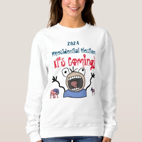 2024 Presidential Election Its Coming Sweatshirt