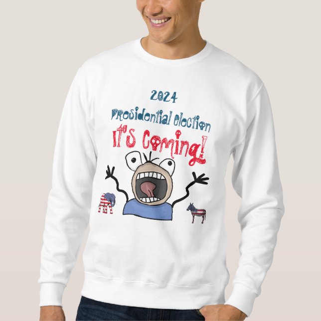 2024 Presidential Election, It's Coming! Sweatshirt (Front)