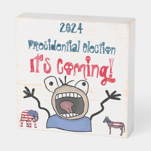 2024 Presidential Election Its Coming Wooden Box Sign