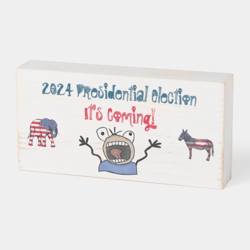 2024 Presidential Election Its Coming Wooden Box Sign