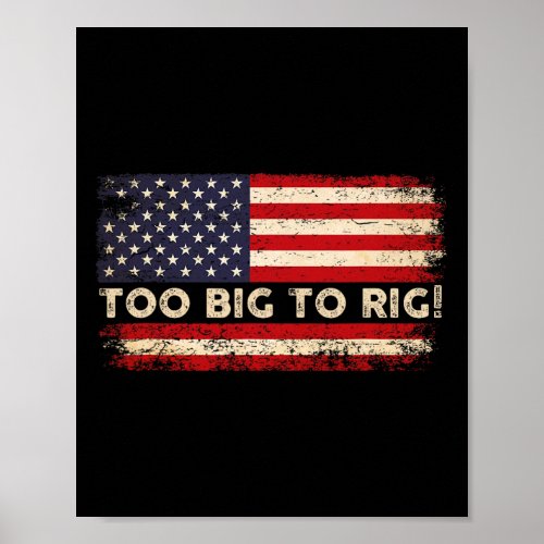 2024 Too Big To Rig Pro Trump 24 Funny Trump Quote Poster