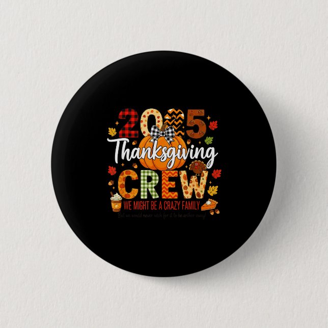 2025 Thanksgiving Crew, We Might Be A Crazy Family Button (Front)
