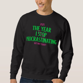 2025 The Year I Stop Procrastinating But Not Today Sweatshirt