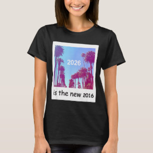 2026 Is The New 2016 Nostalgic 2016 Summer Vibes D T-Shirt