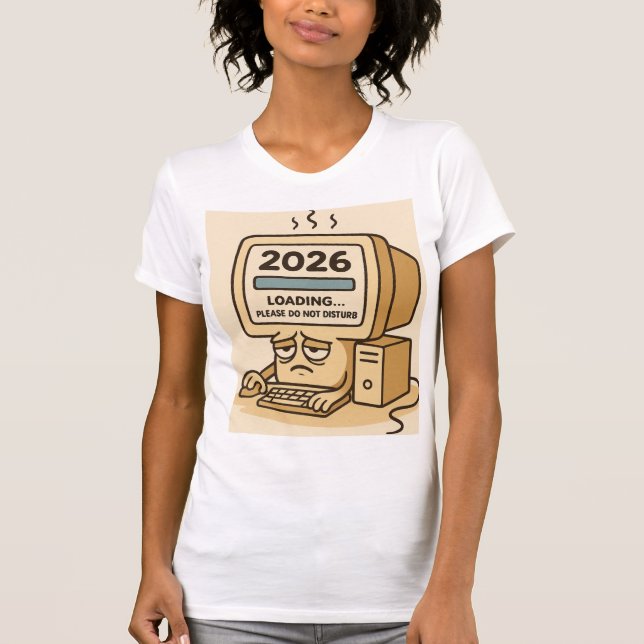 “2026 Loading… System Too Tired” T-Shirt (Front)