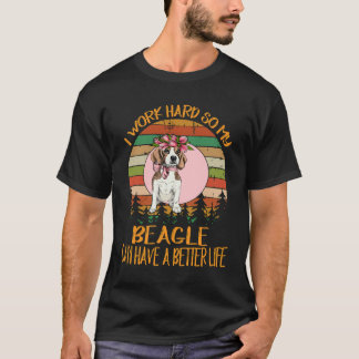 208 I Work Hard So My Beagle Can Have A Better Lif T-Shirt