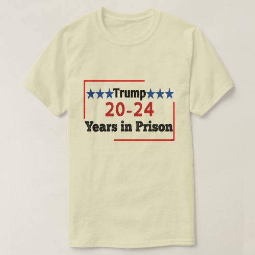 20 _ 24 Years in Prison Funny Anti Trump  T_Shirt